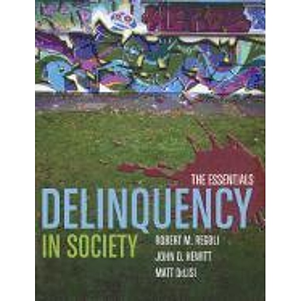 Delinquency in Society: The Essentials, Robert M. Regoli, John D. Hewitt, Matt DeLisi