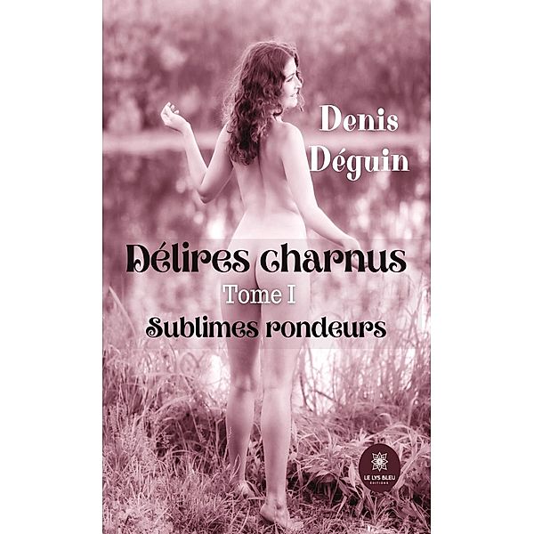 Délires charnus - Tome I, Denis Déguin