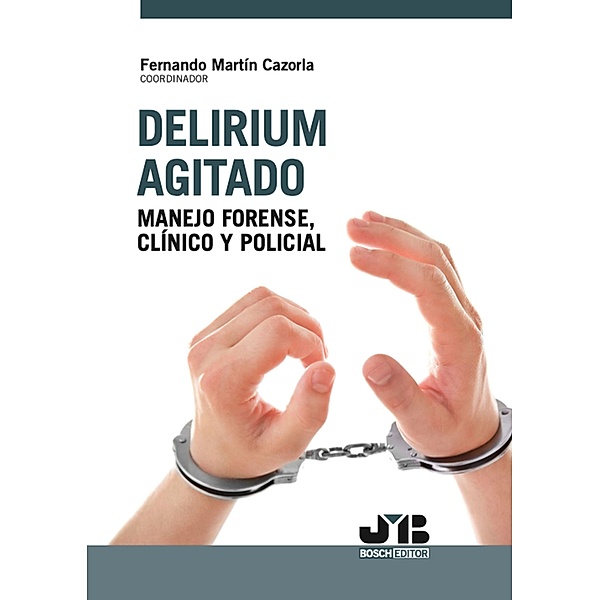 Delirium agitado: manejo forense, clínico y policial, Fernando Martín Cazorla