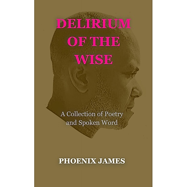 Delirium of the Wise (Poetry & Spoken Word) / Poetry & Spoken Word, Phoenix James