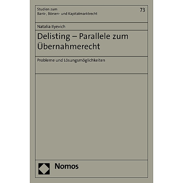 Delisting - Parallele zum Übernahmerecht / Studien zum Bank-, Börsen- und Kapitalmarktrecht Bd.73, Natalia Ilyevich