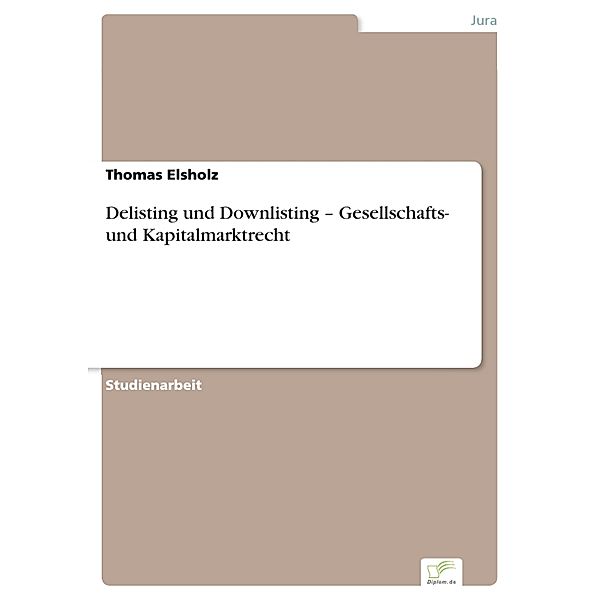 Delisting und Downlisting - Gesellschafts- und Kapitalmarktrecht, Thomas Elsholz