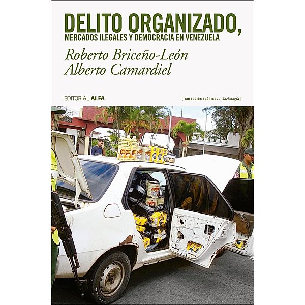 Delito organizado, mercados ilegales y democracia en Venezuela / Trópicos Bd.116, Roberto Briceño-León, Alberto Camardiel