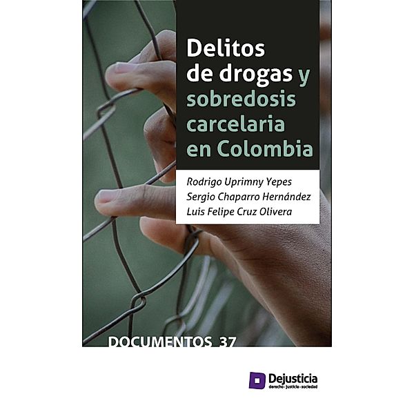 Delitos de drogas y sobredosis carcelaria en Colombia / Dejusicia, Rodrigo Uprimny, Sergio Chaparro, Luis Felipe Cruz