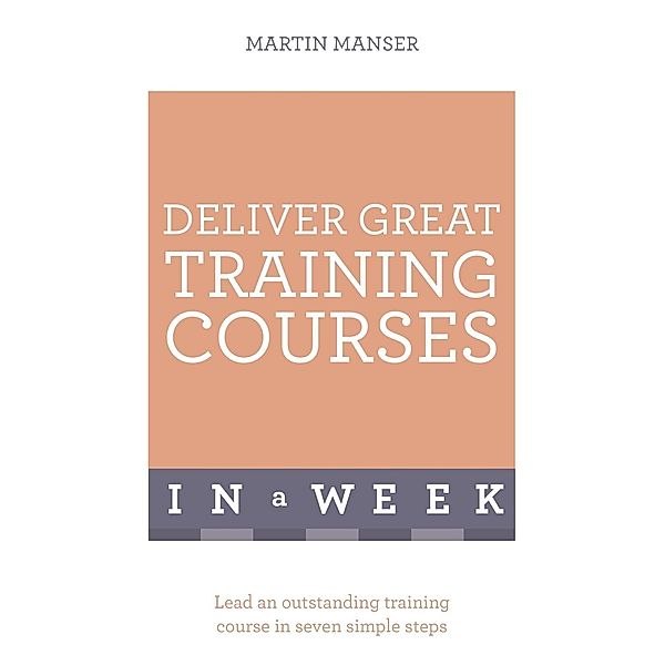 Deliver Great Training Courses In A Week, Martin Manser