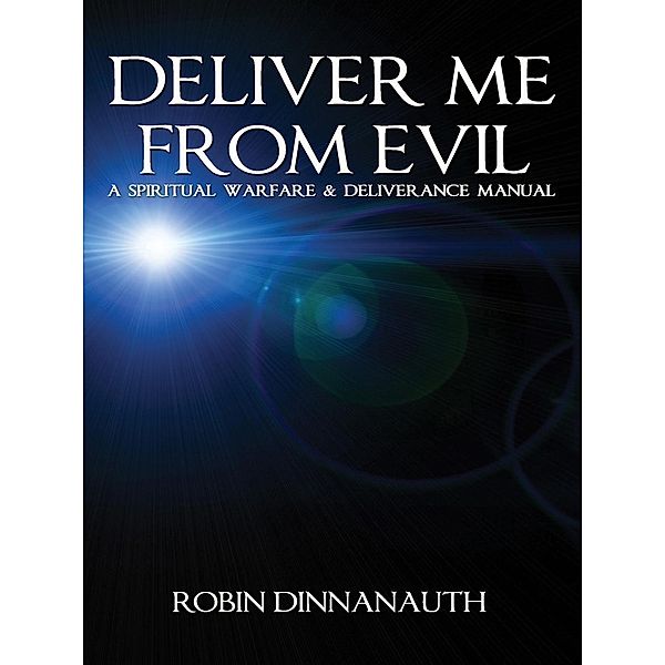 Deliver Me from Evil a Spiritual Warfare & Deliverance Manual, Robin Dinnanauth