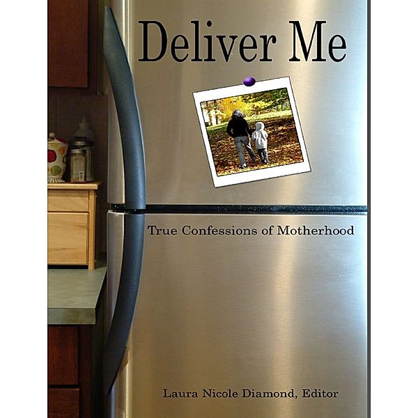 Deliver Me: True Confessions of Motherhood, Laura Nicole Diamond