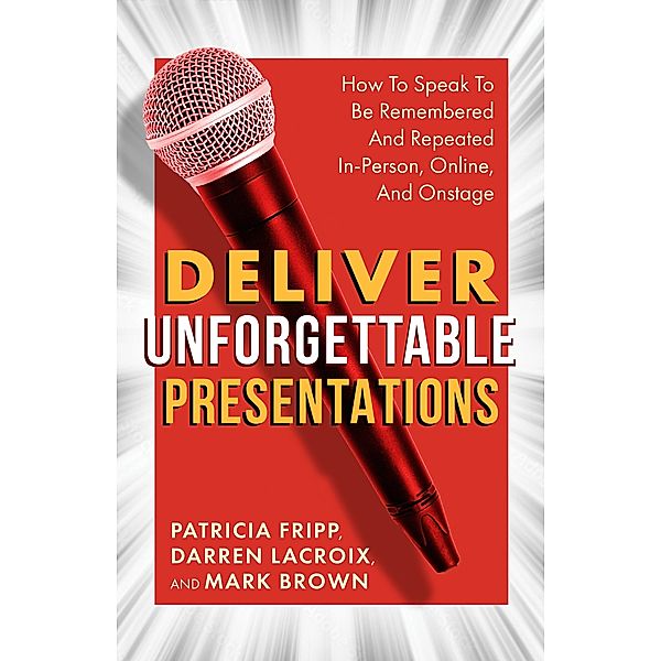 Deliver Unforgettable Presentations, Patricia Fripp