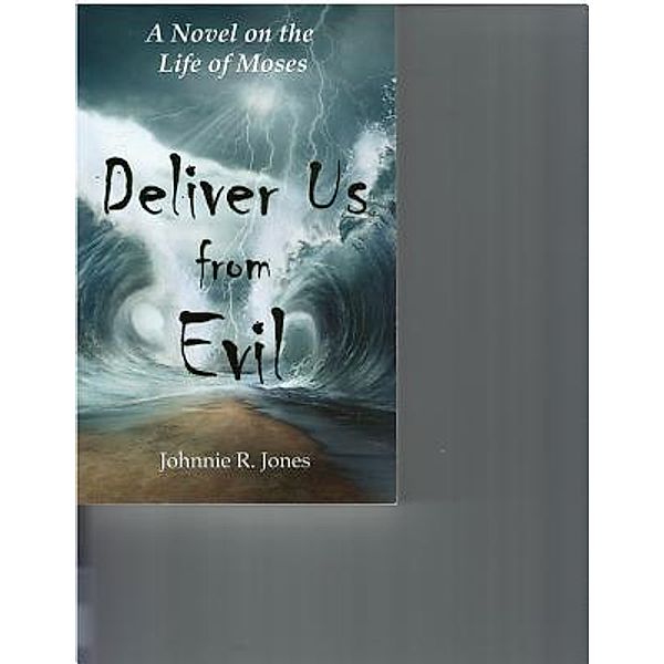 Deliver Us From Evil / His Abounding Grace Ministries, Inc., Johnnie R Jones