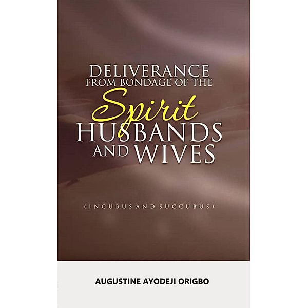 Deliverance From Bondage Of The Spirit Husbands And Wives, Augustine Ayodeji Origbo