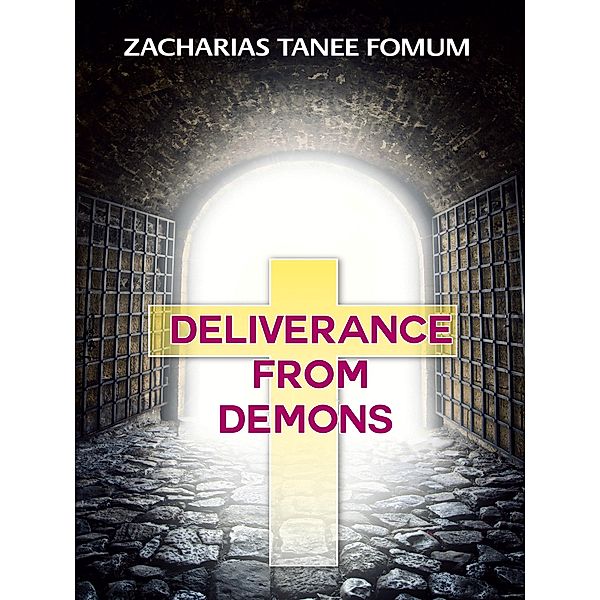 Deliverance From Demons (The conflict between God and Satan, #2) / The conflict between God and Satan, Zacharias Tanee Fomum