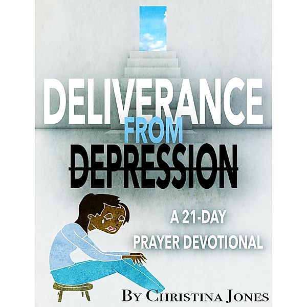 Deliverance from Depression: 21 Day Prayer Devotional, Christina Jones