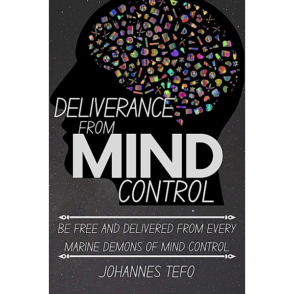 Deliverance From Mind Control: Be Free And Delivered From Every Marine Demons Of Mind Control, Johannes Tefo