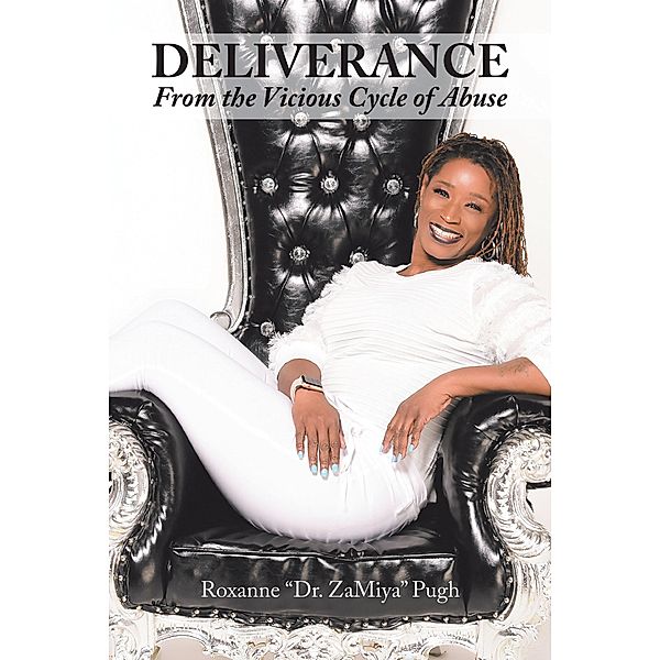 Deliverance From the Vicious Cycle of Abuse, Roxanne ZaMiya" Pugh