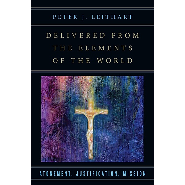 Delivered from the Elements of the World, Peter J. Leithart