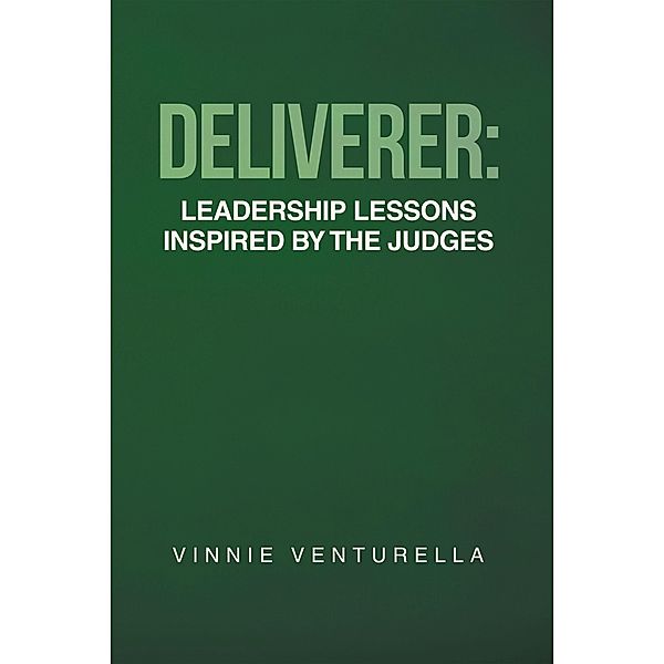 Deliverer: Leadership Lessons Inspired by The Judges, Vinnie Venturella