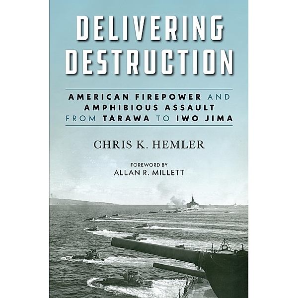 Delivering Destruction / Studies in Marine Corps History and Amphibious Warfare, Christopher Kyle Hemler