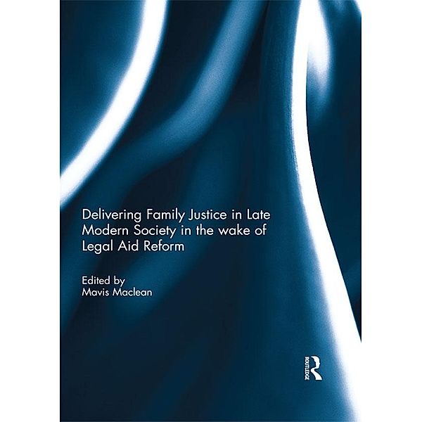 Delivering Family Justice in Late Modern Society in the wake of Legal Aid Reform