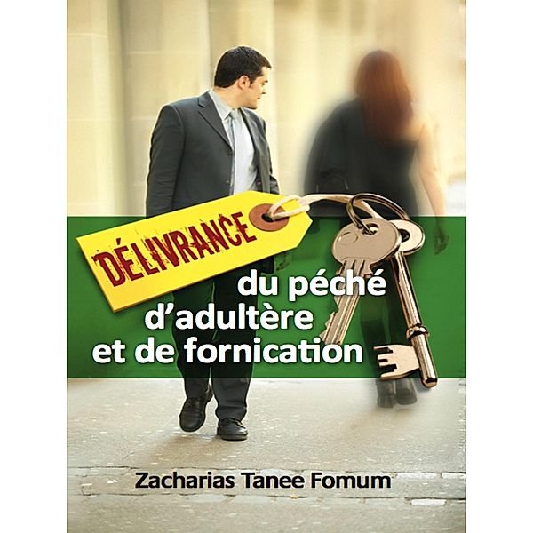 Délivrance du Péché D'adultère et de Fornication (Aide Pratique Dans la Sanctification, #5) / Aide Pratique Dans la Sanctification, Zacharias Tanee Fomum