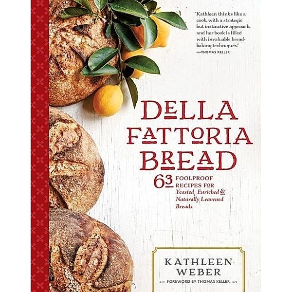 Della Fattoria Bread: 63 Foolproof Recipes for Yeasted, Enriched & Naturally Leavened Breads, Kathleen Weber