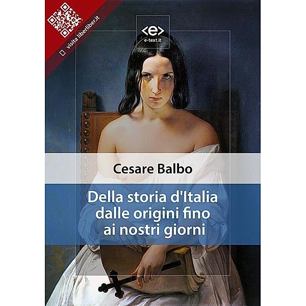 Della storia d'Italia dalle origini fino ai nostri giorni / Liber Liber, Cesare Balbo