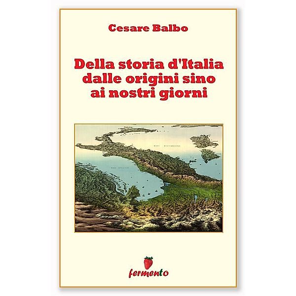 Della storia d'Italia dalle origini sino ai nostri giorni / Storia moderna e contemporanea Bd.1, Cesare Balbo