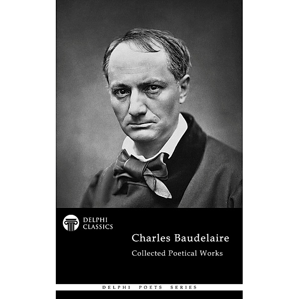 Delphi Collected Poetical Works of Charles Baudelaire (Illustrated) / Delphi Poets Series Bd.89, Charles Baudelaire