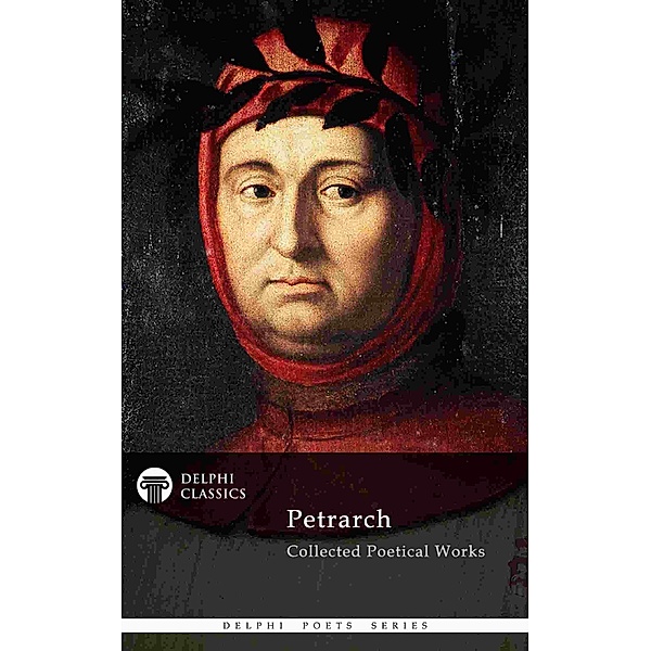Delphi Collected Poetical Works of Francesco Petrarch (Illustrated) / Delphi Poets Series Bd.64, Francesco Petrarch