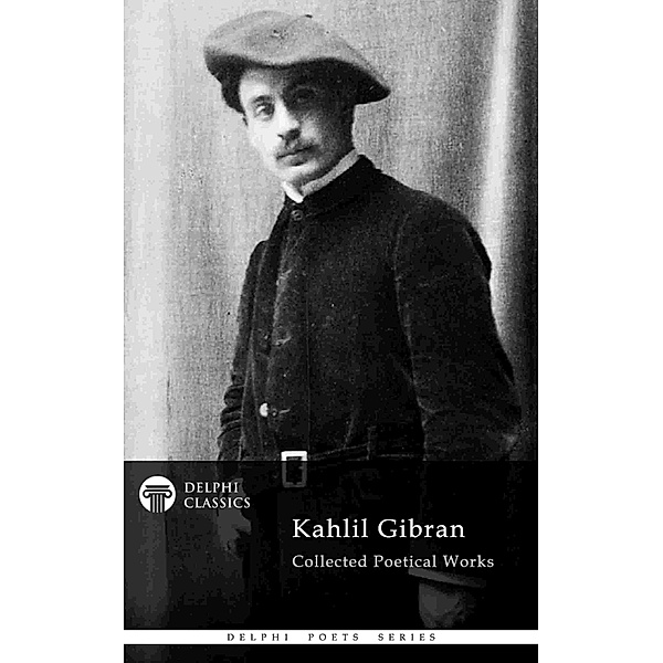 Delphi Collected Poetical Works of Kahlil Gibran (Illustrated) / Delphi Poets Series Bd.72, Kahlil Gibran