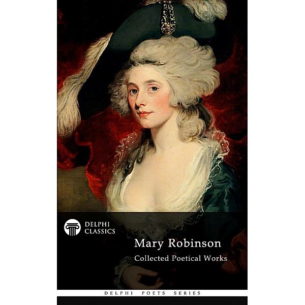 Delphi Collected Poetical Works of Mary Robinson (Illustrated) / Delphi Poets Series Bd.82, Mary Robinson