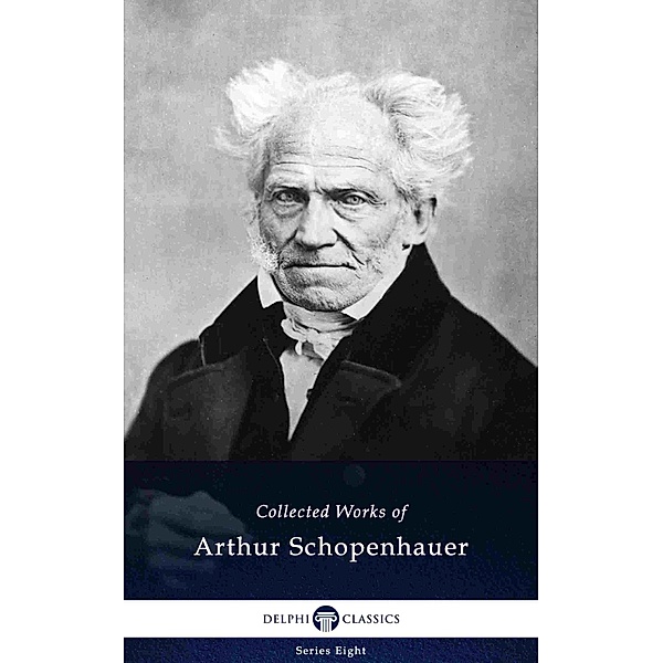 Delphi Collected Works of Arthur Schopenhauer (Illustrated) / Delphi Series Eight Bd.12, Arthur Schopenhauer