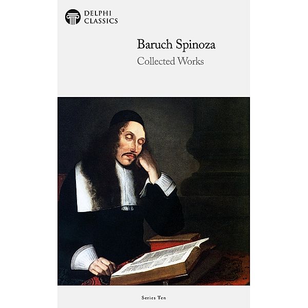 Delphi Collected Works of Baruch Spinoza (Illustrated) / Delphi Series Ten Bd.7, Baruch Spinoza