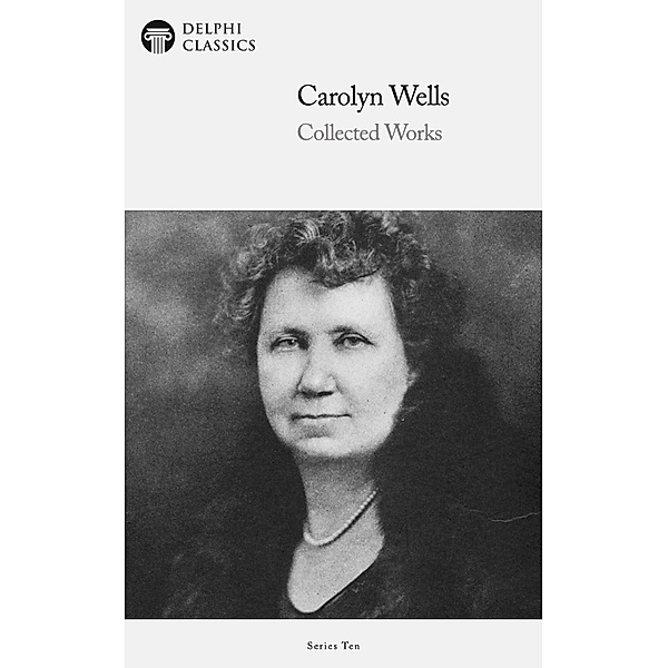 Delphi Collected Works of Carolyn Wells (Illustrated) / Delphi Series Ten Bd.6, Carolyn Wells