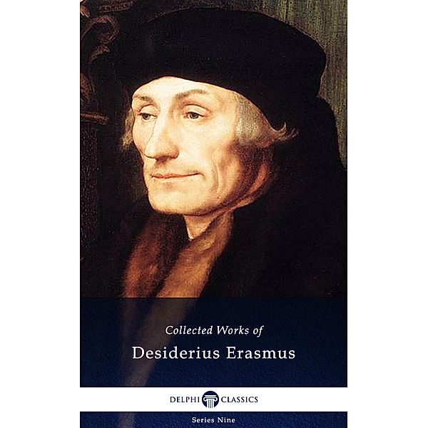 Delphi Collected Works of Desiderius Erasmus (Illustrated) / Delphi Series Nine Bd.12, Desiderius Erasmus