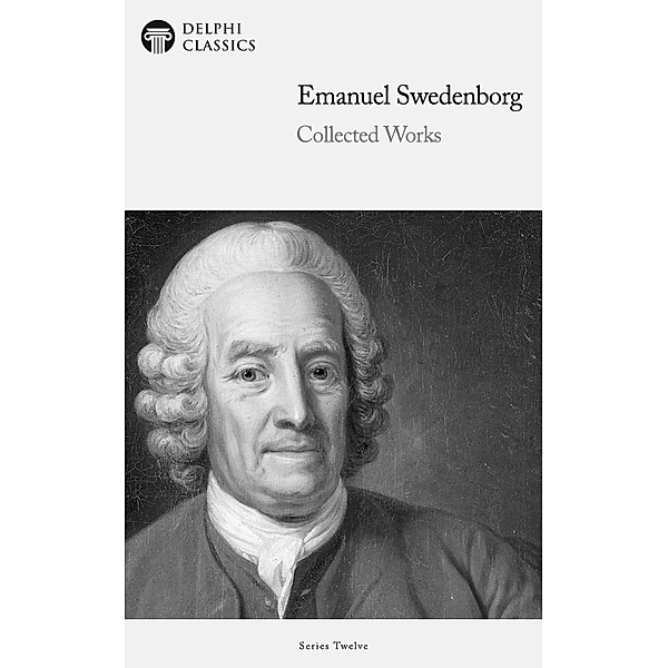Delphi Collected Works of Emanuel Swedenborg (Illustrated) / Delphi Series Twelve Bd.3, Emanuel Swedenborg