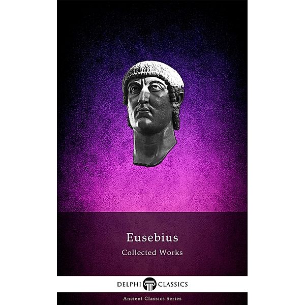 Delphi Collected Works of Eusebius (Illustrated) / Delphi Ancient Classics Bd.94, Eusebius Of Caesarea