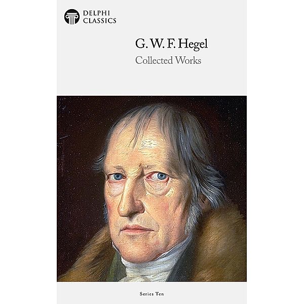 Delphi Collected Works of Georg Wilhelm Friedrich Hegel (Illustrated) / Delphi Series Ten Bd.2, Georg Wilhelm Friedrich Hegel