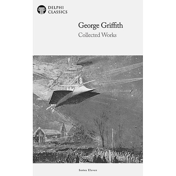 Delphi Collected Works of George Griffith (Illustrated) / Delphi Series Eleven Bd.7, George Griffith