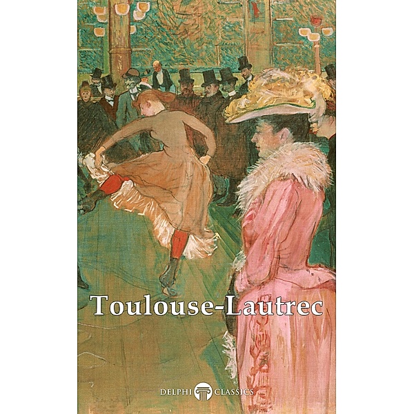 Delphi Collected Works of Henri de Toulouse-Lautrec (Illustrated) / Delphi Masters of Art Bd.67, Henri de Toulouse-Lautrec