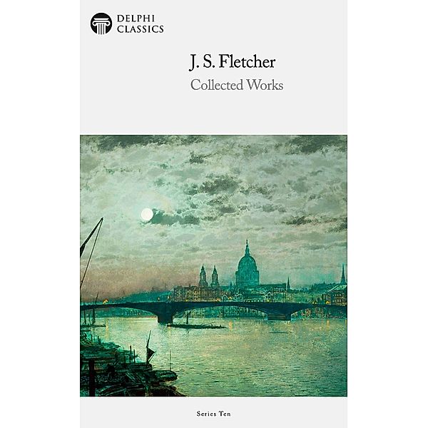 Delphi Collected Works of J. S. Fletcher (Illustrated) / Delphi Series Ten Bd.25, J. S. Fletcher