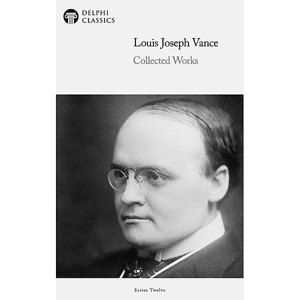 Delphi Collected Works of Louis Joseph Vance (Illustrated) / Delphi Series Twelve Bd.5, Louis Joseph Vance