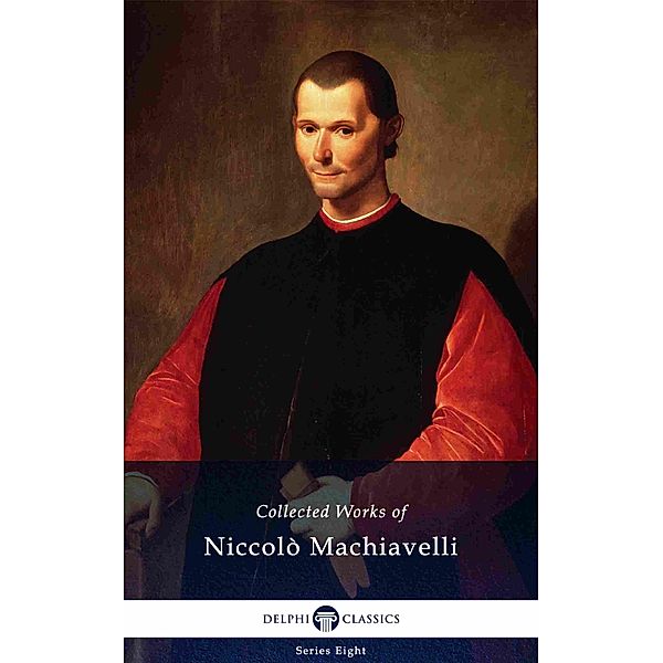 Delphi Collected Works of Niccolò Machiavelli (Illustrated) / Delphi Series Eight Bd.1, Niccolò Machiavelli