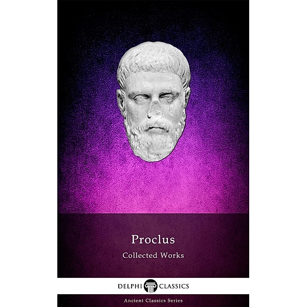 Delphi Collected Works of Proclus Illustrated / Delphi Ancient Classics Bd.130, Proclus Lycius