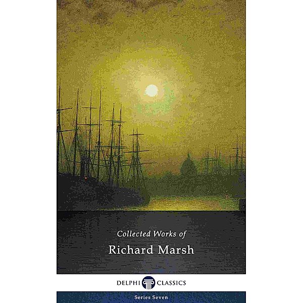 Delphi Collected Works of Richard Marsh (Illustrated) / Delphi Series Seven Bd.21, Richard Marsh, Richard Bernard Heldman