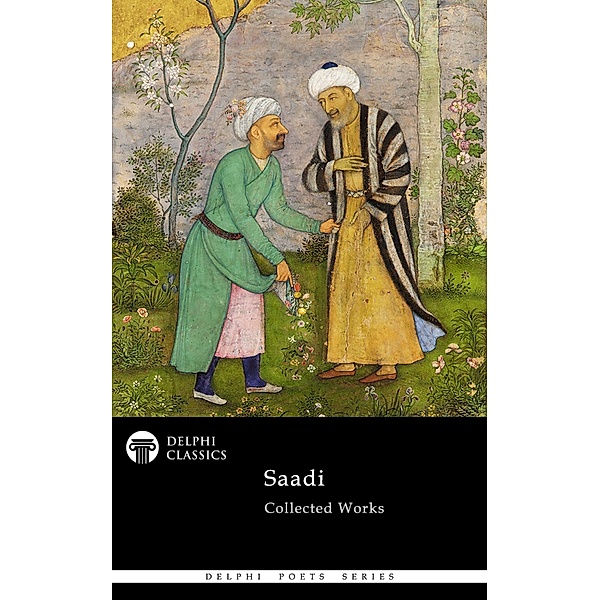 Delphi Collected Works of Saadi (Illustrated) / Delphi Poets Series Bd.84, Saadi Shirazi
