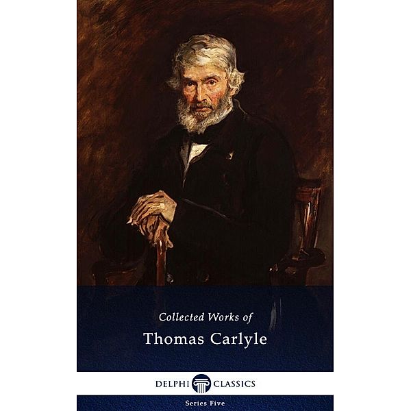 Delphi Collected Works of Thomas Carlyle (Illustrated) / Series Five, Thomas Carlyle