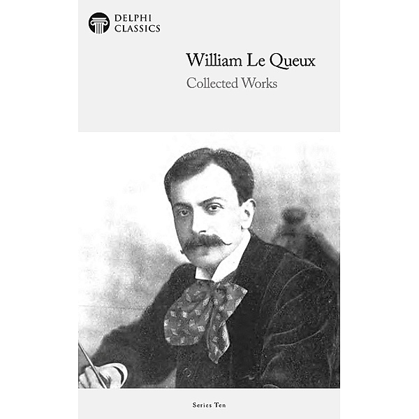 Delphi Collected Works of William Le Queux (Illustrated) / Delphi Series Ten Bd.22, William Le Queux
