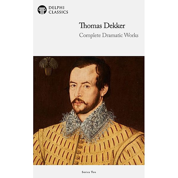 Delphi Complete Dramatic Works of Thomas Dekker (Illustrated) / Delphi Series Ten Bd.10, Thomas Dekker