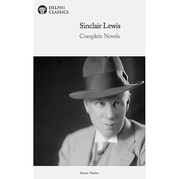 Delphi Complete Novels of Sinclair Lewis (Illustrated) / Delphi Series Twelve Bd.12, Sinclair Lewis