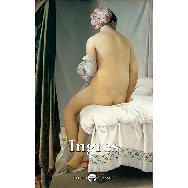 Delphi Complete Paintings of Jean-Auguste-Dominique Ingres (Illustrated) / Delphi Masters of Art Bd.58, Jean-Auguste-Dominique Ingres